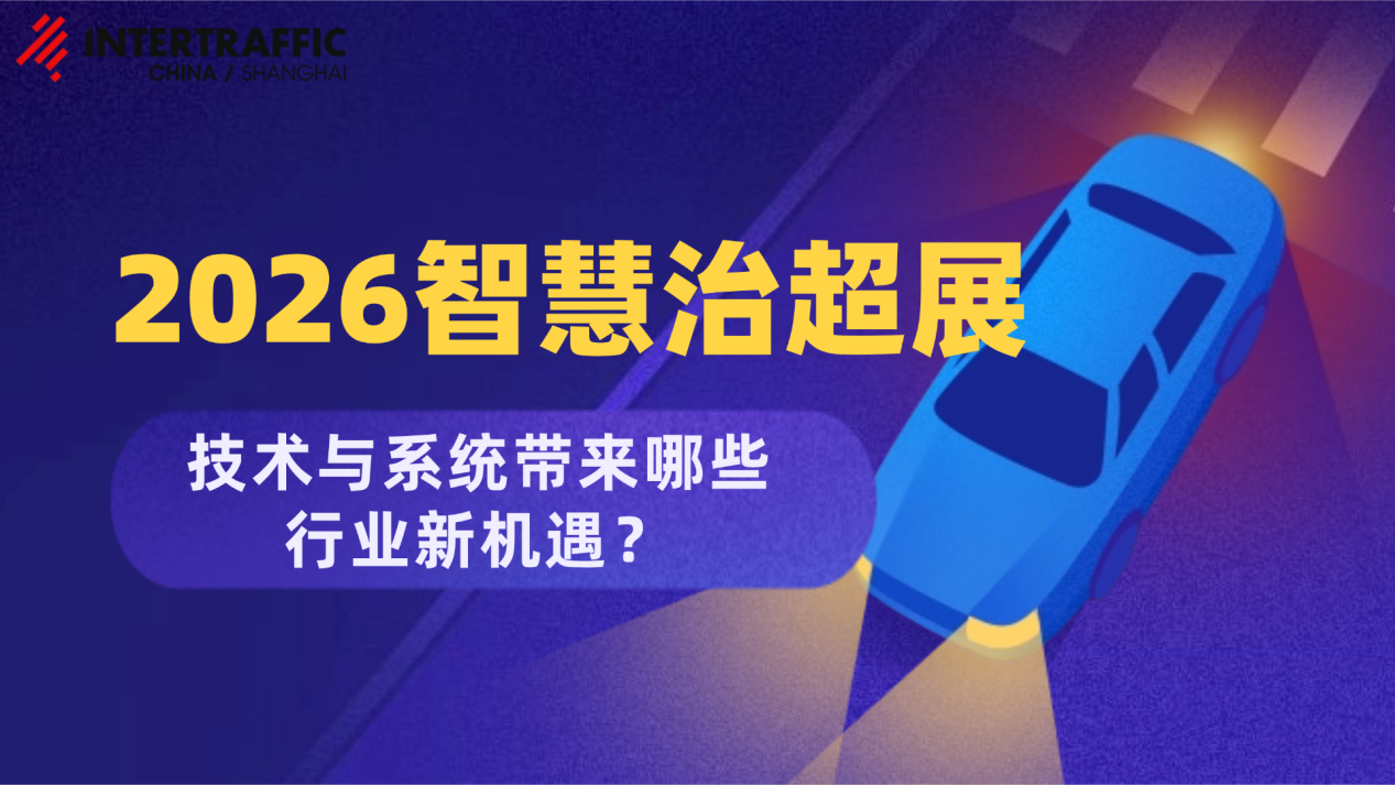 2026 Intertraffic China智慧治超展技术与系统带来哪些行业新机遇？