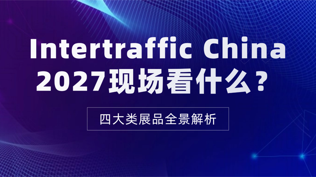 Intertraffic China 2027现场看什么？四大类展品全景解析